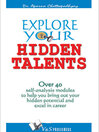 Explore Your Hidden Talents (eBook): Over 40 Self Analysis Module to Help You Bring Out Your Hidden Potential and Excel in Career